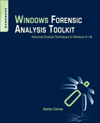 Windows Forensic Analysis Toolkit: Advanced Analysis Techniques for Windows 8 - Carvey, Harlan