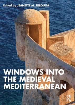 Windows into the Medieval Mediterranean - Fregulia, Jeanette M (Editor)