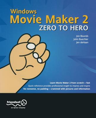 Windows Movie Maker 2 Zero to Hero - Buechler, John, and Bounds, Jon, and DeHaan, Jennifer