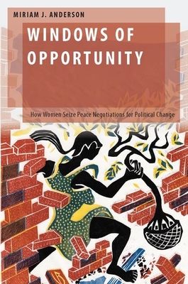 Windows of Opportunity: How Women Seize Peace Negotiations for Political Change - Anderson, Miriam J