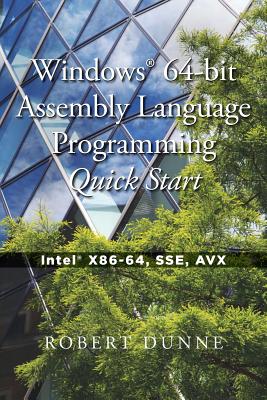 Windows(R) 64-bit Assembly Language Programming Quick Start: Intel(R) X86-64, SSE, AVX - Dunne, Robert