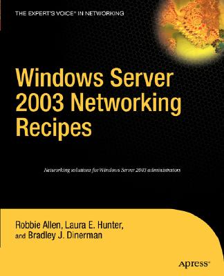 Windows Server 2003 Networking Recipes: A Problem-Solution Approach - Allen, Robbie, and Hunter, Beau, and Dinerman, Brad