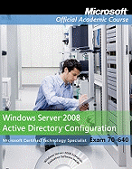 Windows Server 2008 Active Directory Configuration Exam 70-640 (Microsoft Official Academic Course, Exam 70-640) - John Wiley & Sons; Foreword-Inc. Publishing Compan Welcome To The Microsoft Official Academic Course (Moac) Program For...