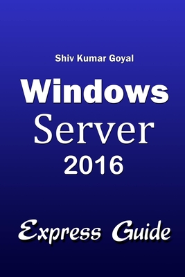 Windows Server 2016 Express Guide - Goyal, Shiv Kumar