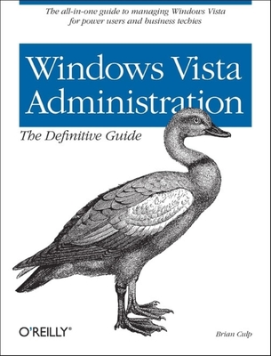 Windows Vista Administration: The Definitive Guide: The All-In-One Guide to Managing Windows Vista for Power Users and Business - Culp, Brian, MCSE