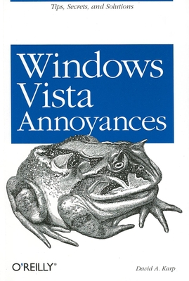 Windows Vista Annoyances: Tips, Secrets, and Hacks for the Cranky Consumer - Karp, David A