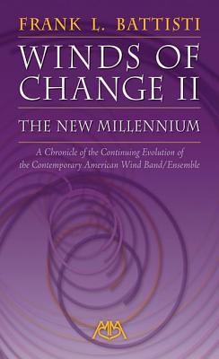 Winds of Change II - The New Millennium: A Chronicle of the Continuing Evolution of the Contemporary American Wind Band/Ensemble - Battisti, Frank L