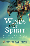 Winds of Spirit: Ancient Wisdom Tools for Navigating Relationships, Health and the Divine