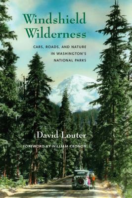 Windshield Wilderness: Cars, Roads, and Nature in Washington's National Parks - Louter, David, and Cronon, William (Foreword by)