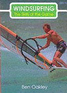 Windsurfing: The Skills of the Game - Oakley, Ben