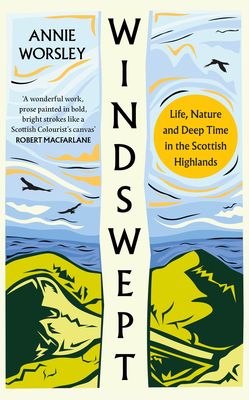 Windswept: Life, Nature and Deep Time in the Scottish Highlands - Worsley, Annie