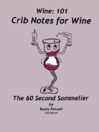 Wine: 101 Crib Notes for Wine the 60 Second Sommelier