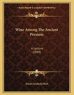 Wine Among the Ancient Persians: A Lecture (1888)