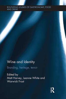 Wine and Identity: Branding, Heritage, Terroir - Harvey, Matt (Editor), and White, Leanne (Editor), and Frost, Warwick (Editor)