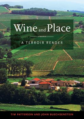 Wine and Place: A Terroir Reader - Patterson, Tim (Editor), and Buechsenstein, John (Editor), and Comiskey, Patrick J. (Foreword by)