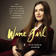 Wine Girl Lib/E: The Obstacles, Humiliations, and Triumphs of America's Youngest Sommelier