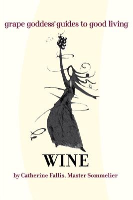 Wine: Grape Goddess Guides to Good Living - Fallis, Catherine