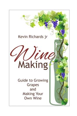 Wine: Guide to growing grapes and making your own wine - Richards Jr, Kevin