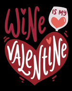 Wine Is My Valentine: A Wine Lovers Notebook - Wine and Spirits