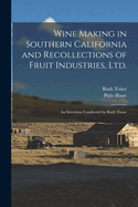 Wine Making in Southern California and Recollections of Fruit Industries, Ltd.: An Interview Conducted by Ruth Tieser