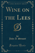 Wine on the Lees (Classic Reprint)