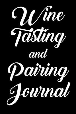 Wine Tasting and Pairing Journal: Wine Tour Notebook with 100 Wine Tasting Sheets - Evans, Rebecca