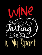 Wine Tasting Is My Sport: Funny Quotes and Pun Themed College Ruled Composition Notebook