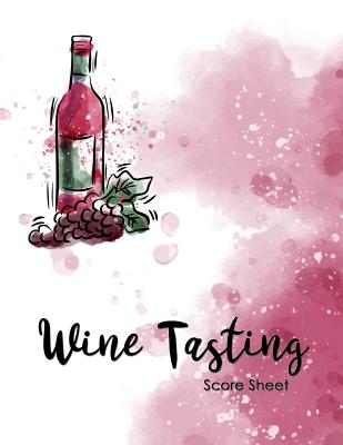 Wine Tasting Score Sheet: Take Your Next Wine Tasting More Seriously With This Wine Tasters Scoresheet, 100 Pages, 8.5x11 Inch - Publishing, Narika