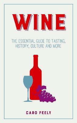 Wine: The Essential Guide to Tasting, History, Culture and More - Feely, Caro