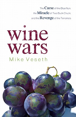 Wine Wars: The Curse of the Blue Nun, the Miracle of Two Buck Chuck, and the Revenge of the Terroirists - Veseth, Mike