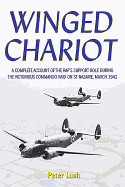 Winged Chariot: A Complete Account of the Raf's Support Role During the Victorious Command Raid on St Nazaire, March 1942