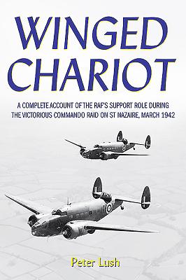 Winged Chariot: A Complete Account of the Raf's Support Role During the Victorious Command Raid on St Nazaire, March 1942 - Lush, Peter