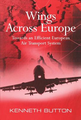 Wings Across Europe: Towards an Efficient European Air Transport System - Button, Kenneth