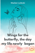 WINGS FOR THE BUTTERFLY, THE DAY MY LIFE NEWLY BEGAN