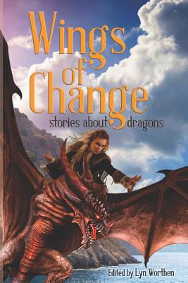 Wings of Change: Stories about Dragons - Worthen, Lyn (Editor), and Dockrey, Anj, and Reed, Annie