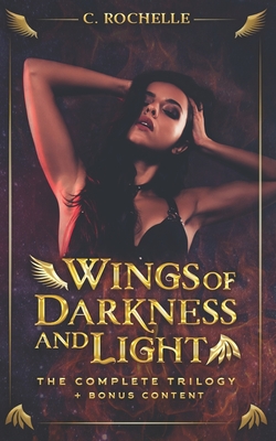 Wings of Darkness + Light: The Complete Trilogy + Bonus Content - Rochelle, C