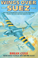 Wings Over Suez: The First Authoritative Account of Air Operations During the Sinai and Suez Wars of 1956