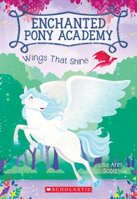 Wings That Shine (Enchanted Pony Academy #2): Volume 2 - Scott, Lisa Ann