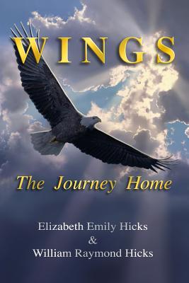 Wings The Journey Home - Hicks, William Raymond, and Hicks, Elizabeth Emily