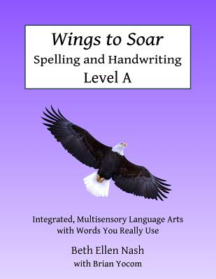 Wings to Soar Spelling and Handwriting Level A: Multisensory, Integrated Language Arts with Words You Really Use - Yocom, Brian, and Nash, Beth Ellen