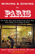 Wining & Dining in Paris: 139 of the Very Best Restaurants, Wine Bars, Wine Shops, Food Shops & More!