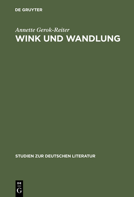 Wink Und Wandlung: Komposition Und Poetik in Rilkes Sonette an Orpheus - Gerok-Reiter, Annette