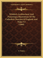 Winkles's Architectural And Picturesque Illustrations Of The Cathedral Churches Of England And Wales V2 (1860)