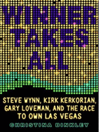 Winner Takes All: Steve Wynn, Kirk Kerkorian, Gary Loveman, and the Race to Own Las Vegas