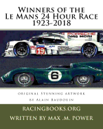 Winners of the Le Mans 24 Hour Race 1923-2018: Alain Baudouin Who Was Appointed Official Painter of the 24 Hours of Le Mans by the A.C.O in 2013 Has Painted Every Car in Stunning Detail.