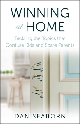 Winning at Home: Tackling the Topics That Confuse Kids and Scare Parents - Seaborn, Dan