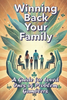 Winning Back Your Family: A Guide for Loved Ones of Problem Gamblers: Family Support for Addiction - Haverly, Sabrina