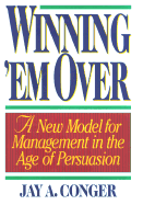 Winning 'em Over: A New Model for Management in the Age of Persuasion