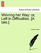 Winning Her Way: Or, Left in Difficulties. [A Tale.] - Turner, Emma