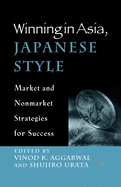 Winning in Asia, Japanese Style: Market and Nonmarket Strategies for Success